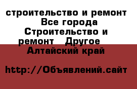 строительство и ремонт - Все города Строительство и ремонт » Другое   . Алтайский край